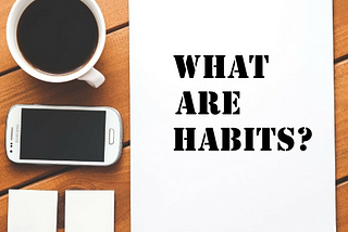 Have you ever wondered what are habits and why is it so important?