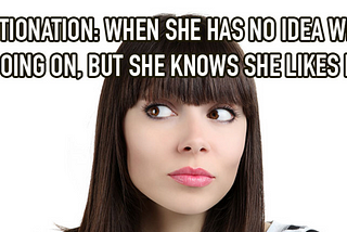 FRACTIONATION: WHEN SHE HAS NO IDEA WHAT’S GOING ON, BUT SHE KNOWS SHE LIKES IT