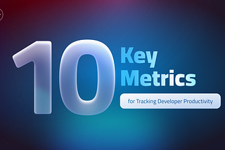 Key Metrics for Tracking Developer Productivity: What to Measure, How and Why