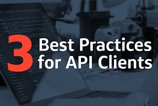 3 Best Practices for API Clients