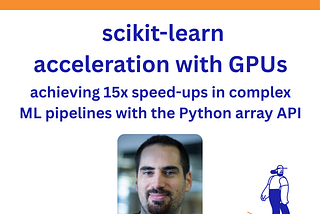 Scikit-learn acceleration with GPUs: Achieving 15x speed-ups in complex ML pipelines with the…