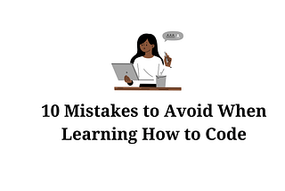 10 Mistakes to Avoid When Learning How to Code