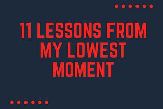 11 Lessons from my Lowest Moment