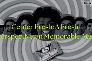 Center Fresh: A Fresh Perspective on Memorable Ads— Noobzmedia.com