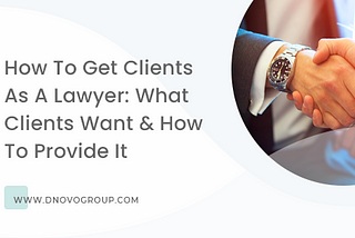 How To Get Clients As A Lawyer: What Clients Want & How To Provide It