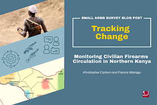 Tracking Change: Monitoring Civilian Firearms Circulation in Northern Kenya