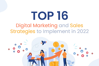 Top 16 Digital Marketing and Sales Strategies to Implement in 2022