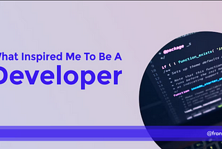 What Inspired Me To Be A Developer