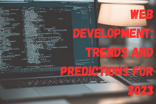 The Future of Web Development: Trends and Predictions for 2023
