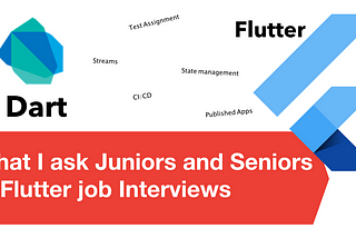 What I ask Junior and Senior Flutter Developers in a Job Interview