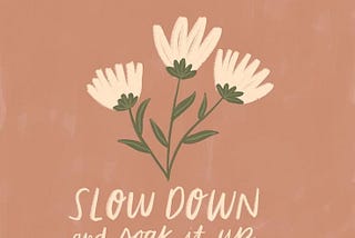 The Art of Slowing Down: