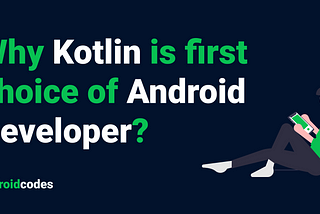 Why Kotlin is the first choice of Android Developers?