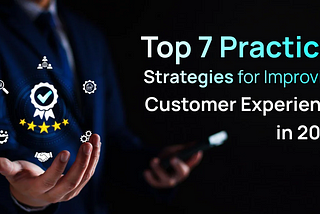 Top 7 Practical Strategies for Improving Customer Experience in 2024