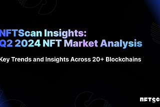 NFTScan Insights: Q2 2024 NFT Market Analysis