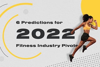 6 Predictions for 2022 Fitness Industry Pivots