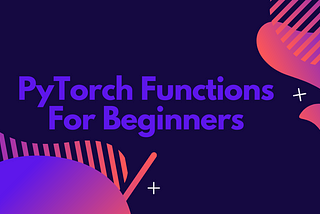 5 Interesting PyTorch Functions for beginners