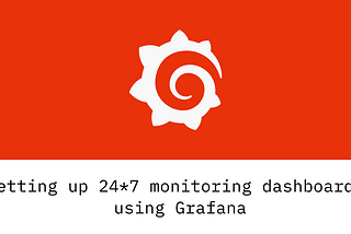 Setting up 24*7 monitoring dashboards using Grafana