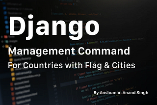 Django Management Command to Save all Countries with and Flag and Cities