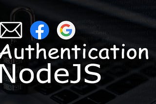 Implementing Facebook, Google and Email Authentication in NodeJS