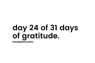 day 24 of 31 days of gratitude.