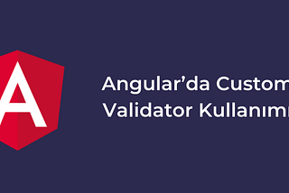 Angular’da Custom Validator Kullanımı