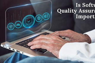 Is Software Quality Assurance Important?