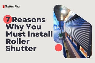 7 Reasons Why You Must Install Roller Shutter
