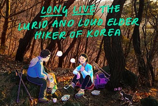 Long Live the Lurid and Loud Elder Hiker of Korea