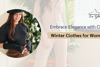 La Glits: Embrace Elegance with Chic Winter Clothes for Women