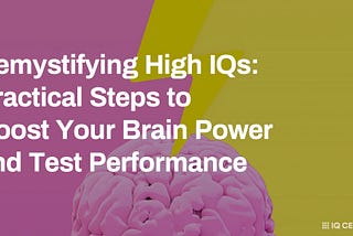 Demystifying High IQs: Practical Steps to Boost Your Brain Power and Test Performance