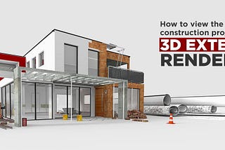 How to view the construction projects with 3D Exterior Rendering