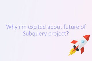 Why i’m excited about the future of Subquery?