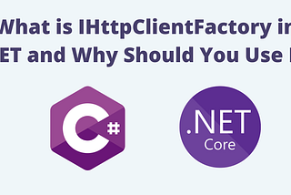 What is IHttpClientFactory in .NET and Why Should You Use It?