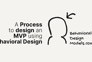 Is your MVP design minimal and viable? ensuring everyone gets VALUE — Behavioral Design Models