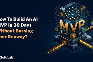 How to Build an AI MVP in 30 Days Without Burning Your Runway?