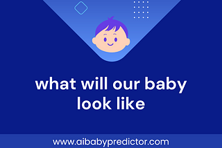 What Will Our Baby Look Like? Exploring the Wonders of AI Baby Generators