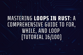 Mastering Loops in Rust: A Comprehensive Guide to For, While, and Loop (Tutorial 16/100)