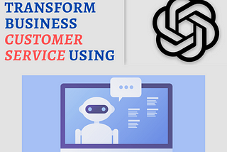 Transform Your Business’s Customer Service and Support in 2023 with ChatGPT: A Practical Guide