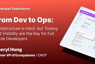 From Dev to Ops: Infrastructure is Hard, but Tooling and Visibility are the Key for Full Cycle…