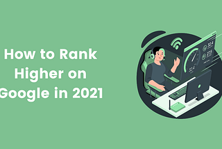 How to rank Higher on Google in 2021