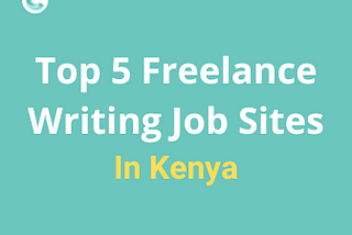 Top 5 freelance writing job sites in Kenya