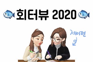 🐟회처럼 싱싱한 회고 인터뷰 : 회터뷰 2020 — 제이편