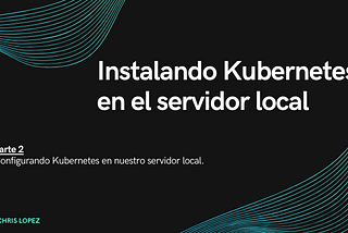 Instalando Kubernetes en el servidor local