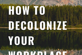 Decolonizing the Workplace: Building a More Equitable Future