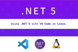 Using .NET 5 with VS Code on Linux.