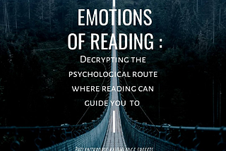 EMOTIONS OF READING: Decrypting the psychological route where reading can guide you to.