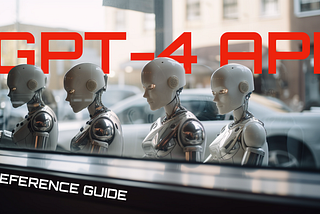GPT-4 API Reference Guide