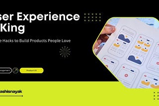 User Experience is King: Simple Hacks to Build Products People Love