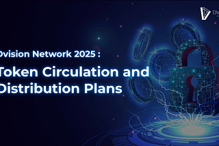 Dvision Network 2025: Token Circulation and Distribution Plans
