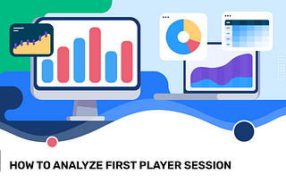 How to Analyze First Player Session